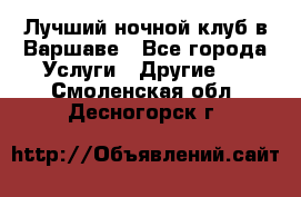 Лучший ночной клуб в Варшаве - Все города Услуги » Другие   . Смоленская обл.,Десногорск г.